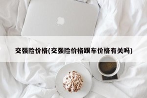 交强险价格(交强险价格跟车价格有关吗)