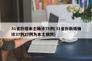 31省份增本土确诊75例(31省份新增确诊37例27例为本土病例)