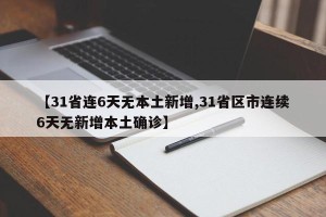 【31省连6天无本土新增,31省区市连续6天无新增本土确诊】