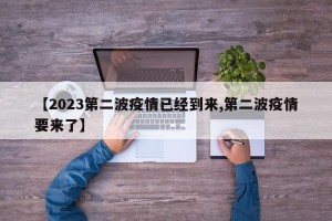 【2023第二波疫情已经到来,第二波疫情要来了】