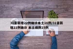 31省新增22例确诊本土16例/31省新增21例确诊 本土病例15例