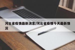 河北省疫情最新消息/河北省疫情今天最新情况