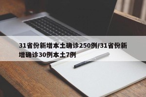 31省份新增本土确诊250例/31省份新增确诊30例本土7例