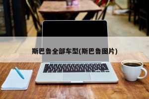 斯巴鲁全部车型(斯巴鲁图片)