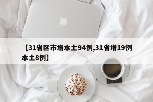 【31省区市增本土94例,31省增19例本土8例】