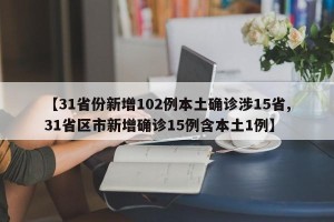 【31省份新增102例本土确诊涉15省,31省区市新增确诊15例含本土1例】