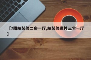【7图精装修二房一厅,精装修图片三室一厅】