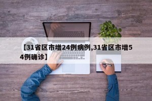 【31省区市增24例病例,31省区市增54例确诊】