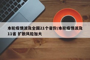 本轮疫情波及全国21个省份/本轮疫情波及11省 扩散风险加大