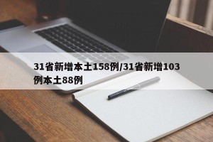 31省新增本土158例/31省新增103例本土88例