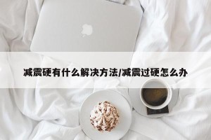 减震硬有什么解决方法/减震过硬怎么办