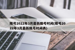 限号2022年3月最新限号时间(限号2022年3月最新限号时间表)