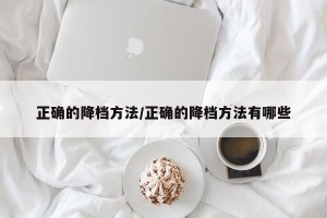 正确的降档方法/正确的降档方法有哪些