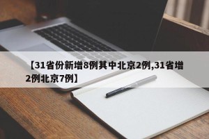 【31省份新增8例其中北京2例,31省增2例北京7例】