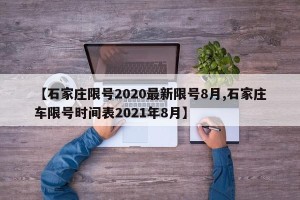 【石家庄限号2020最新限号8月,石家庄车限号时间表2021年8月】