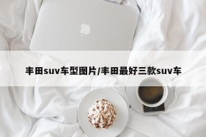 丰田suv车型图片/丰田最好三款suv车