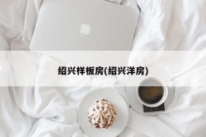 绍兴样板房(绍兴洋房)