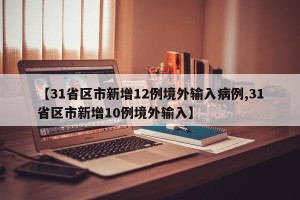 【31省区市新增12例境外输入病例,31省区市新增10例境外输入】