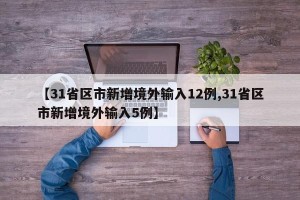 【31省区市新增境外输入12例,31省区市新增境外输入5例】