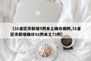 【31省区市新增5例本土确诊病例,31省区市新增确诊92例本土73例】