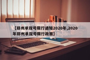 【郑州单双号限行通知2020年,2020年郑州单双号限行政策】
