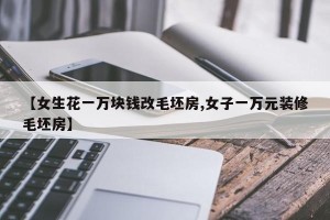 【女生花一万块钱改毛坯房,女子一万元装修毛坯房】