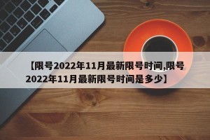 【限号2022年11月最新限号时间,限号2022年11月最新限号时间是多少】