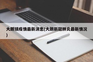 大朗镇疫情最新消息(大朗新冠肺炎最新情况)