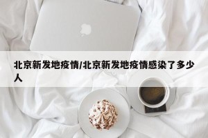 北京新发地疫情/北京新发地疫情感染了多少人
