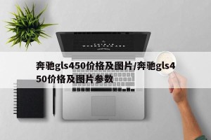 奔驰gls450价格及图片/奔驰gls450价格及图片参数