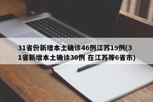31省份新增本土确诊46例江苏19例(31省新增本土确诊30例 在江苏等6省市)