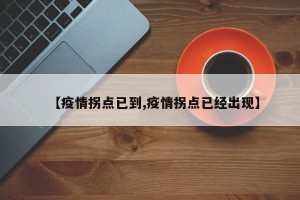 【疫情拐点已到,疫情拐点已经出现】