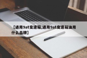 【通用9at变速箱,通用9at变速箱油用什么品牌】