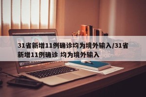 31省新增11例确诊均为境外输入/31省新增11例确诊 均为境外输入