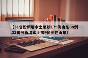 【31省份新增本土确诊175例山东88例,31省份新增本土病例6例在山东】