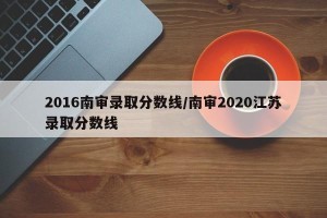 2016南审录取分数线/南审2020江苏录取分数线