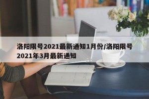 洛阳限号2021最新通知1月份/洛阳限号2021年3月最新通知