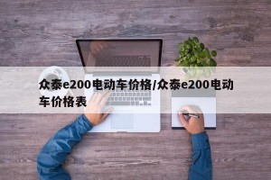 众泰e200电动车价格/众泰e200电动车价格表