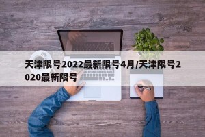 天津限号2022最新限号4月/天津限号2020最新限号