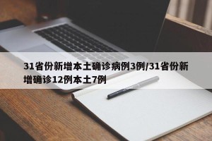 31省份新增本土确诊病例3例/31省份新增确诊12例本土7例