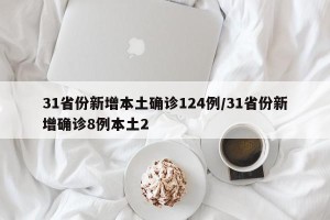 31省份新增本土确诊124例/31省份新增确诊8例本土2