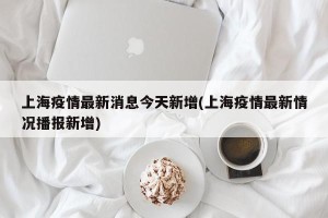 上海疫情最新消息今天新增(上海疫情最新情况播报新增)