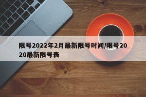 限号2022年2月最新限号时间/限号2020最新限号表
