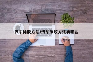 汽车除胶方法/汽车除胶方法有哪些