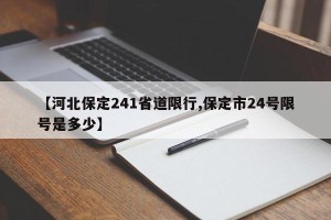 【河北保定241省道限行,保定市24号限号是多少】