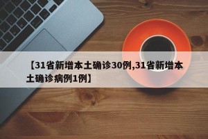 【31省新增本土确诊30例,31省新增本土确诊病例1例】