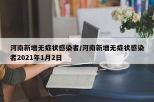 河南新增无症状感染者/河南新增无症状感染者2021年1月2日