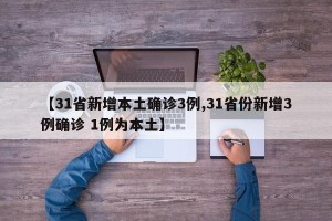 【31省新增本土确诊3例,31省份新增3例确诊 1例为本土】