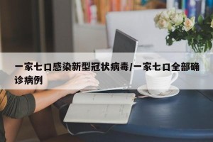 一家七口感染新型冠状病毒/一家七口全部确诊病例