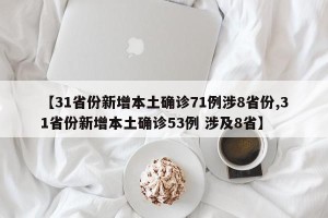 【31省份新增本土确诊71例涉8省份,31省份新增本土确诊53例 涉及8省】
